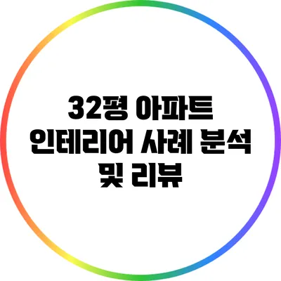 32평 아파트 인테리어 사례 분석 및 리뷰