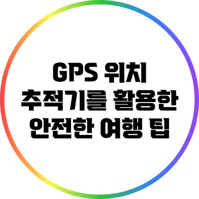 GPS 위치 추적기를 활용한 안전한 여행 팁