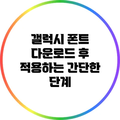 갤럭시 폰트 다운로드 후 적용하는 간단한 단계