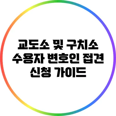 교도소 및 구치소 수용자 변호인 접견 신청 가이드