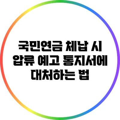 국민연금 체납 시 압류 예고 통지서에 대처하는 법