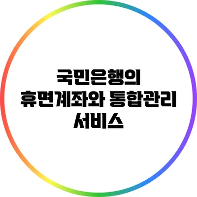 국민은행의 휴면계좌와 통합관리 서비스