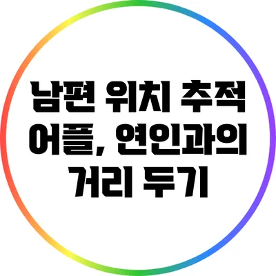 남편 위치 추적 어플, 연인과의 거리 두기