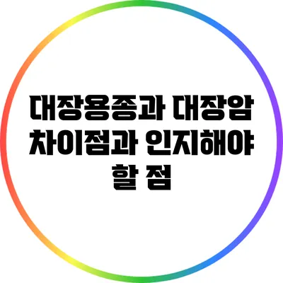 대장용종과 대장암: 차이점과 인지해야 할 점