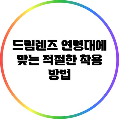 드림렌즈 연령대에 맞는 적절한 착용 방법