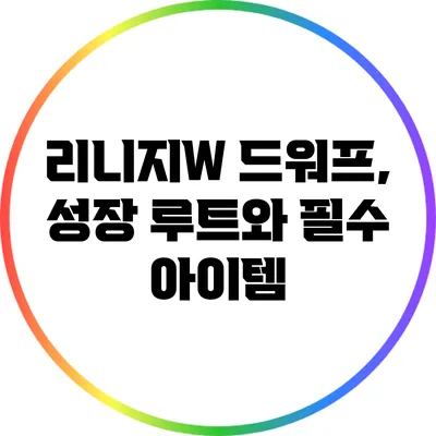 리니지W 드워프, 성장 루트와 필수 아이템