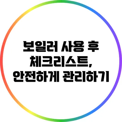 보일러 사용 후 체크리스트, 안전하게 관리하기