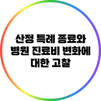 산정 특례 종료와 병원 진료비 변화에 대한 고찰