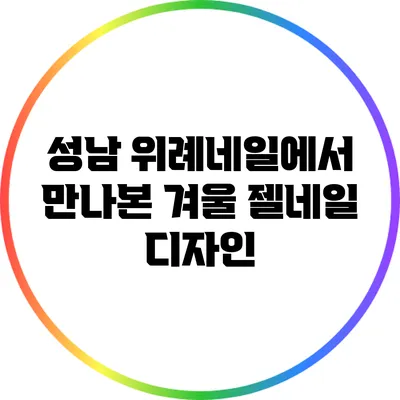 성남 위례네일에서 만나본 겨울 젤네일 디자인