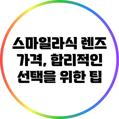 스마일라식 렌즈 가격, 합리적인 선택을 위한 팁