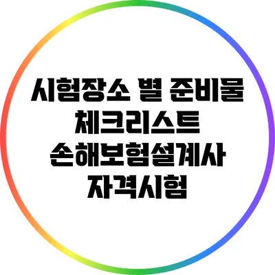 시험장소 별 준비물 체크리스트: 손해보험설계사 자격시험