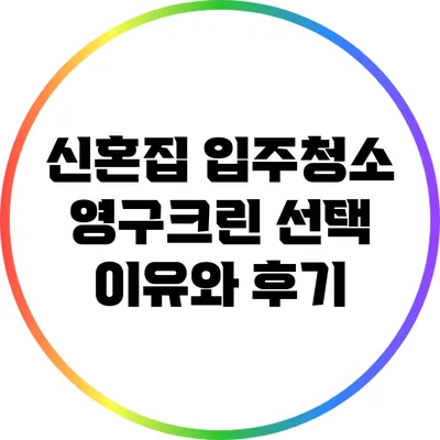 신혼집 입주청소: 영구크린 선택 이유와 후기