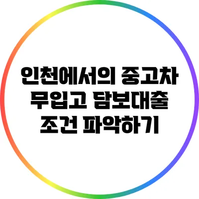 인천에서의 중고차 무입고 담보대출 조건 파악하기