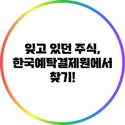 잊고 있던 주식, 한국예탁결제원에서 찾기!