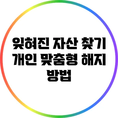 잊혀진 자산 찾기: 개인 맞춤형 해지 방법