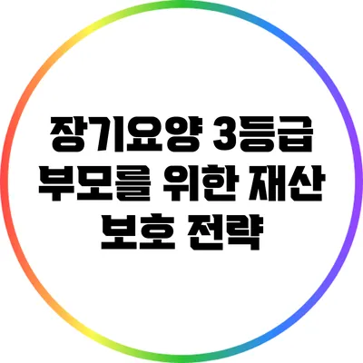 장기요양 3등급 부모를 위한 재산 보호 전략