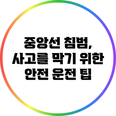 중앙선 침범, 사고를 막기 위한 안전 운전 팁