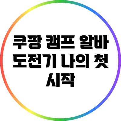 쿠팡 캠프 알바 도전기: 나의 첫 시작