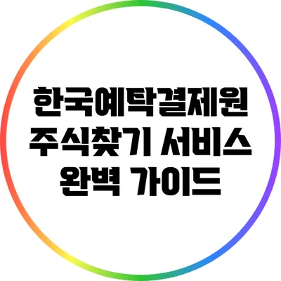 한국예탁결제원 주식찾기 서비스 완벽 가이드