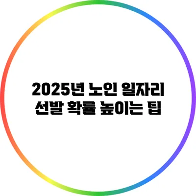 2025년 노인 일자리 선발 확률 높이는 팁