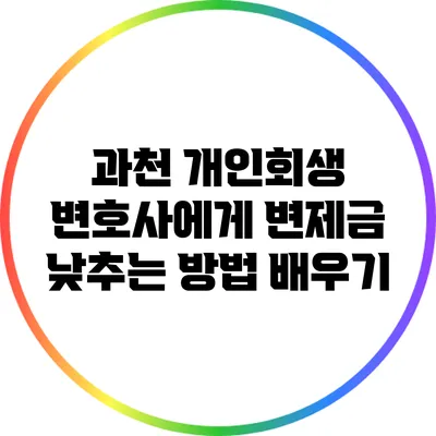 과천 개인회생 변호사에게 변제금 낮추는 방법 배우기