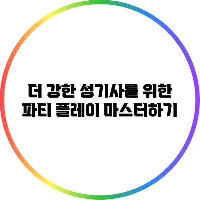 더 강한 성기사를 위한 파티 플레이 마스터하기