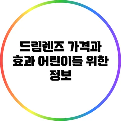 드림렌즈 가격과 효과: 어린이를 위한 정보