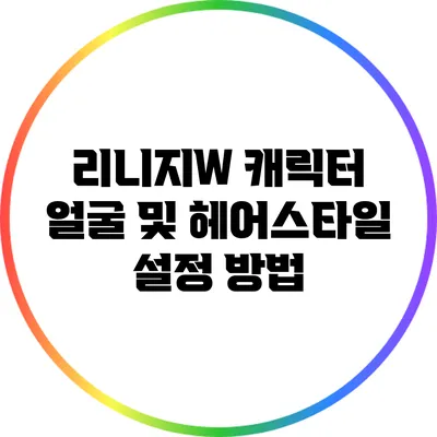 리니지W 캐릭터 얼굴 및 헤어스타일 설정 방법