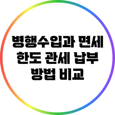 병행수입과 면세 한도: 관세 납부 방법 비교