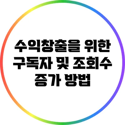 수익창출을 위한 구독자 및 조회수 증가 방법