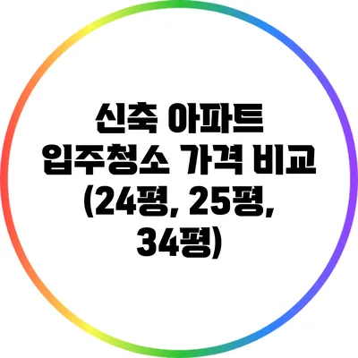 신축 아파트 입주청소 가격 비교 (24평, 25평, 34평)