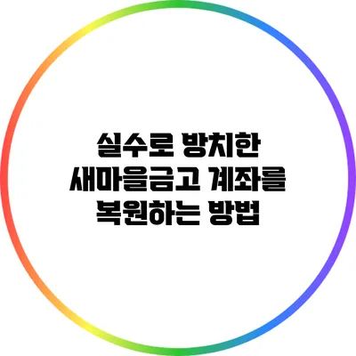 실수로 방치한 새마을금고 계좌를 복원하는 방법