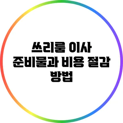 쓰리룸 이사 준비물과 비용 절감 방법