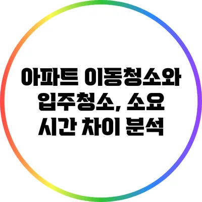 아파트 이동청소와 입주청소, 소요 시간 차이 분석