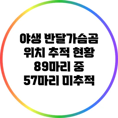 야생 반달가슴곰 위치 추적 현황: 89마리 중 57마리 미추적