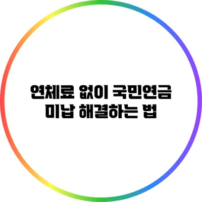 연체료 없이 국민연금 미납 해결하는 법