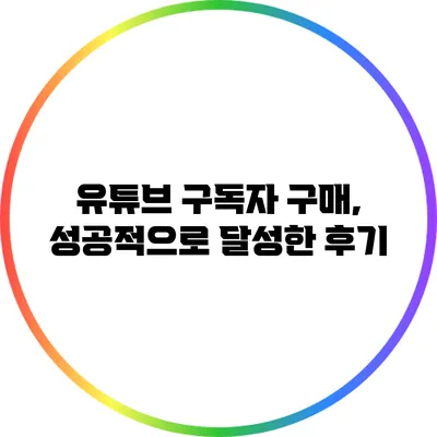 유튜브 구독자 구매, 성공적으로 달성한 후기