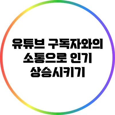 유튜브 구독자와의 소통으로 인기 상승시키기