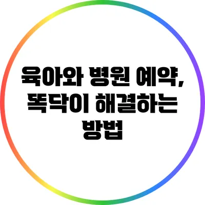 육아와 병원 예약, 똑닥이 해결하는 방법