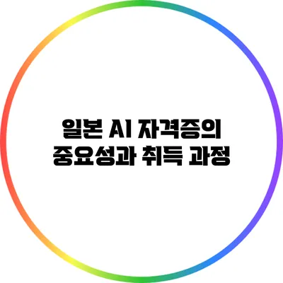 일본 AI 자격증의 중요성과 취득 과정