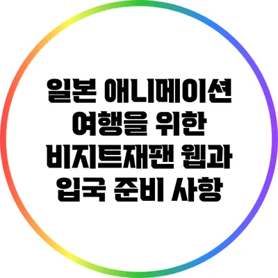 일본 애니메이션 여행을 위한 비지트재팬 웹과 입국 준비 사항