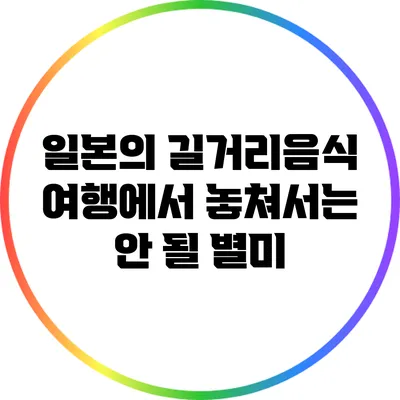 일본의 길거리음식: 여행에서 놓쳐서는 안 될 별미