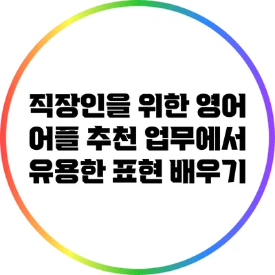 직장인을 위한 영어 어플 추천: 업무에서 유용한 표현 배우기