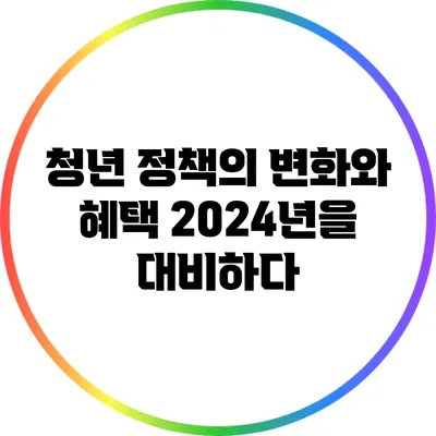 청년 정책의 변화와 혜택: 2024년을 대비하다