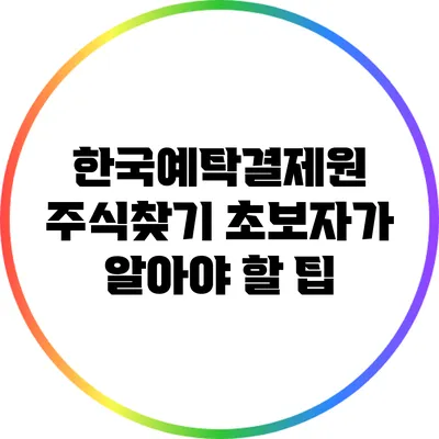 한국예탁결제원 주식찾기: 초보자가 알아야 할 팁