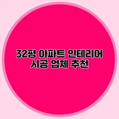 32평 아파트 인테리어 시공 업체 추천