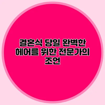 결혼식 당일 완벽한 헤어를 위한 전문가의 조언