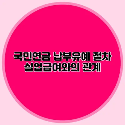 국민연금 납부유예 절차: 실업급여와의 관계