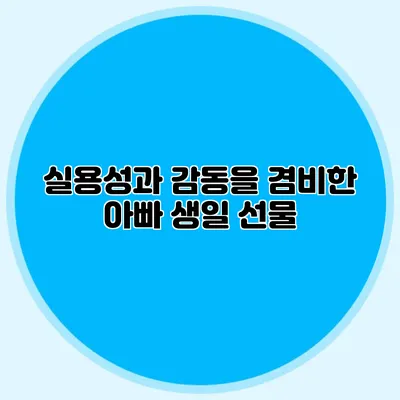 실용성과 감동을 겸비한 아빠 생일 선물