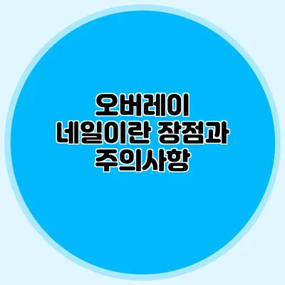오버레이 네일이란? 장점과 주의사항
